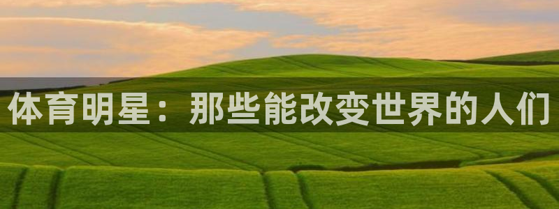 ug环球官网：体育明星：那些能改变世界的人们